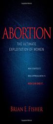 Abortion: The Ultimate Exploitation of Women (Morgan James Faith) by Brian E. Fisher Paperback Book