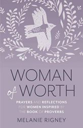 Woman of Worth: Prayers and Reflections for Women Inspired by the Book of Proverbs by Melanie Rigney Paperback Book