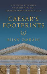 Caesar's Footprints: A Cultural Excursion to Ancient France: Journeys Through Roman Gaul by Bijan Omrani Paperback Book