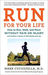 Run for Your Life: How to Run, Walk, and Move Without Pain or Injury and Achieve a Sense of Well-Being and Joy by Mark Cucuzzella Paperback Book