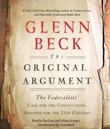 The Original Argument: The Federalists' Case for the Constitution, Adapted for the 21st Century by Glenn Beck Paperback Book