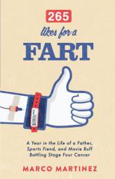 265 Likes For a Fart: A Year in the Life of a Father, Sports Fiend, and Movie Buff Battling Stage Four Cancer by Marco Martinez Paperback Book