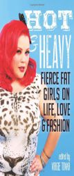 Hot & Heavy: Fierce Fat Girls on Life, Love & Fashion by Virgie Tovar Paperback Book
