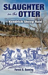 Slaughter on the Otter: The Kendrick Sheep Raid by Forest B. Dunning Paperback Book