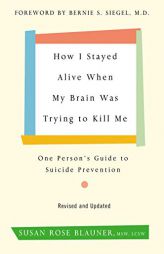 How I Stayed Alive When My Brain Was Trying to Kill Me, Revised Edition: One Person's Guide to Suicide Prevention by Susan Rose Blauner Paperback Book