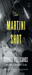 The Martini Shot: A Novella and Stories by George Pelecanos Paperback Book