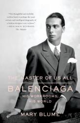 The Master of Us All: Balenciaga, His Workrooms, His World by Mary Blume Paperback Book