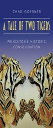 A Tale of Two Tigers: The Historic Consolidation of The Princetons by Chad Goerner Paperback Book