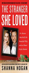 The Stranger She Loved: Dr. Martin MacNeill, His Beautiful Wife, and an Almost Perfect Murder by Shanna Hogan Paperback Book