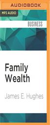 Family Wealth: Keeping It in the Family, How Family Members and Their Advisers Preserve Human, Intellectual and Financial Assets for Generations by James E. Hughes Paperback Book