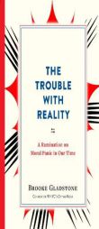 The Trouble with Reality: A Rumination on Moral Panic in Our Time by Brooke Gladstone Paperback Book