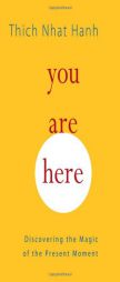 You Are Here: Discovering the Magic of the Present Moment by Thich Nhat Hanh Paperback Book