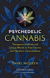 Psychedelic Cannabis: Therapeutic Methods and Unique Blends to Treat Trauma and Transform Consciousness by Daniel McQueen Paperback Book