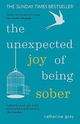 The Unexpected Joy of Being Sober: Discovering a happy, healthy, wealthy alcohol-free life by Catherine Gray Paperback Book
