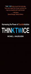Think Twice: Harnessing the Power of Counterintuition by Michael J. Mauboussin Paperback Book