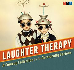 NPR Laughter Therapy: A Comedy Collection for the Chronically Serious by NPR Paperback Book