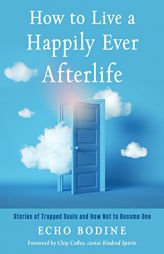 How to Live a Happily Ever Afterlife: Stories of Trapped Souls and How Not to Become One by Echo Bodine Paperback Book