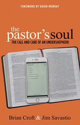 The Pastor's Soul: The Call and Care of an Undershepherd by Brian Croft Paperback Book