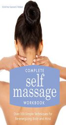 Complete Self Massage Workbook: Over 100 Simple Techniques for Re-Energizing Body and Mind by Kristine Kaoverii Weber Paperback Book