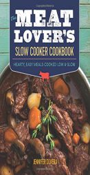 The Meat Lover's Slow Cooker Cookbook: Hearty, Easy Meals Cooked Low and Slow by Jennifer Olvera Paperback Book