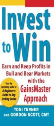Invest to Win:  Earn & Keep Profits in Bull & Bear Markets with the GainsMaster Approach by Toni Turner Paperback Book