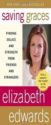 Saving Graces: Finding Solace and Strength from Friends and Strangers by Elizabeth Edwards Paperback Book