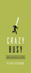Crazy Busy: A (Mercifully) Short Book about a (Really) Big Problem by Kevin DeYoung Paperback Book