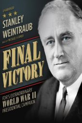 Final Victory: FDR's Remarkable World War II Presidential Campaign by Stanley Weintraub Paperback Book