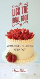 Lick the Bowl Good: Classic Home-Style Desserts with a Twist by Monica Holland Paperback Book