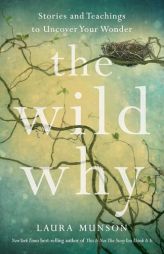 The Wild Why: Stories and Teachings to Uncover Your Wonder by Laura Munson Paperback Book