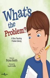 What's the Problem?: A Story Teaching Problem Solving by Bryan Smith Paperback Book
