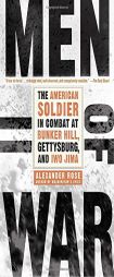 Men of War: The American Soldier in Combat at Bunker Hill, Gettysburg, and Iwo Jima by Alexander Rose Paperback Book