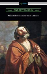 Absolute Surrender and Other Addresses by Andrew Murray Paperback Book