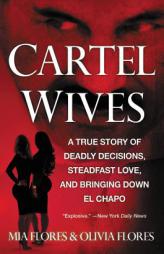 Cartel Wives: A True Story of Deadly Decisions, Steadfast Love, and Bringing Down El Chapo by Mia Flores Paperback Book