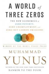A World of Three Zeros: The New Economics of Zero Poverty, Zero Unemployment, and Zero Net Carbon Emissions by Muhammad Yunus Paperback Book