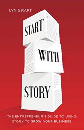 Start with Story: The Entrepreneur's Guide to Using Story to Grow Your Business by Lyn Graft Paperback Book