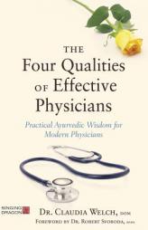 The Four Qualities of Effective Physicians: Practical Ayurvedic Wisdom for Modern Physicians by Claudia Welch Paperback Book