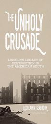 The Unholy Crusade: Lincoln's Legacy of Destruction in the American South by Lochlainn Seabrook Paperback Book