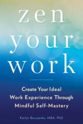 Zen Your Work: Create Your Ideal Work Experience Through Mindful Self-Mastery by Karlyn Borysenko Paperback Book