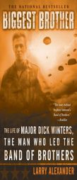 Biggest Brother: The Life Of Major Dick Winters, The Man Who Led The Band of Brothers by Larry Alexander Paperback Book