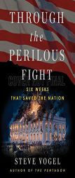 Through the Perilous Fight: From the Burning of Washington to the Star-Spangled Banner: The Six Weeks That Saved the Nation by Steve Vogel Paperback Book