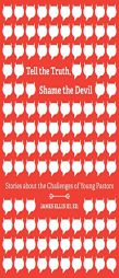 Tell the Truth, Shame the Devil: Stories about the Challenges of Young Pastors by James Ellis III Paperback Book