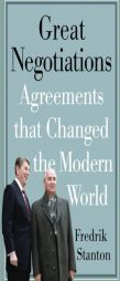 Great Negotiations: Agreements that Changed the Modern World by Fredrik Stanton Paperback Book