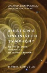Einstein's Unfinished Symphony: The Story of a Gamble, Two Black Holes, and a New Age of Astronomy by Marcia Bartusiak Paperback Book