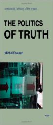 The Politics of Truth (Semiotext(e) / Foreign Agents) by Michel Foucault Paperback Book