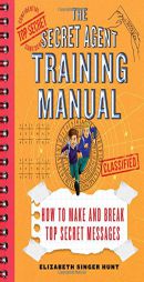 The Secret Agent Training Manual: How to Make and Break Top Secret Messages: A Companion to the Secret Agents Jack and Max Stalwart Series (The Secret by Elizabeth Singer Hunt Paperback Book