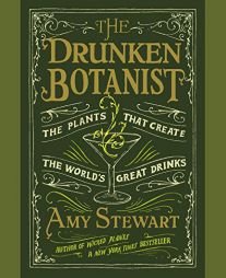 The Drunken Botanist: The Plants That Create the World's Great Drinks by Amy Stewart Paperback Book
