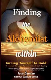 Finding the Alchemist within - Turning yourself to Gold!: A Journey through the Labyrinth of Self-Healing by Tony Damian Paperback Book