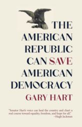 The American Republic Can Save American Democracy by Gary Hart Paperback Book