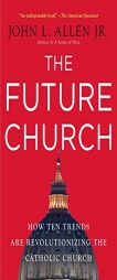 The Future Church: How Ten Trends Are Revolutionizing the Catholic Church by John L. Allen Paperback Book